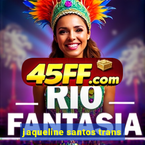 jaqueline santos trans